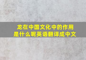 龙在中国文化中的作用是什么呢英语翻译成中文