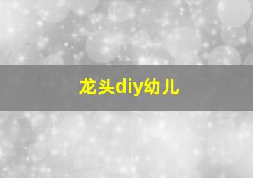 龙头diy幼儿