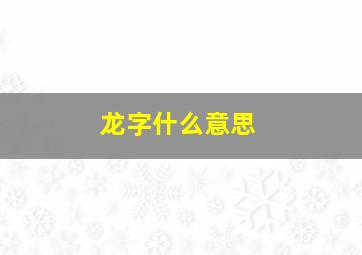 龙字什么意思