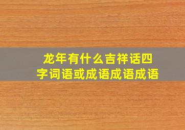 龙年有什么吉祥话四字词语或成语成语成语