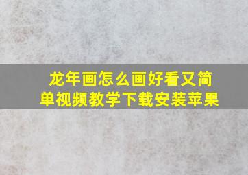 龙年画怎么画好看又简单视频教学下载安装苹果