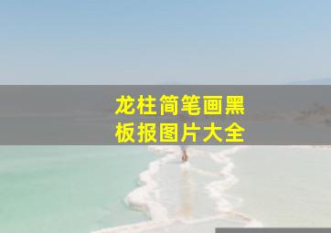 龙柱简笔画黑板报图片大全