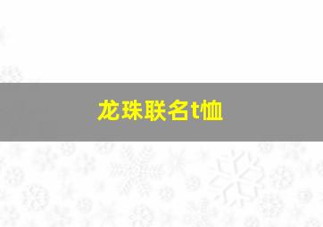 龙珠联名t恤